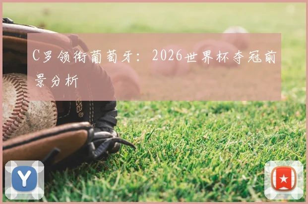 C罗领衔葡萄牙:2026世界杯夺冠前景分析
